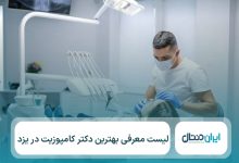 10 تا از بهترین دکتر کامپوزیت در یزد【سال1405】💙