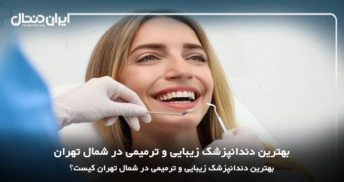 بهترین دندانپزشک زیبایی و ترمیمی در شمال تهران