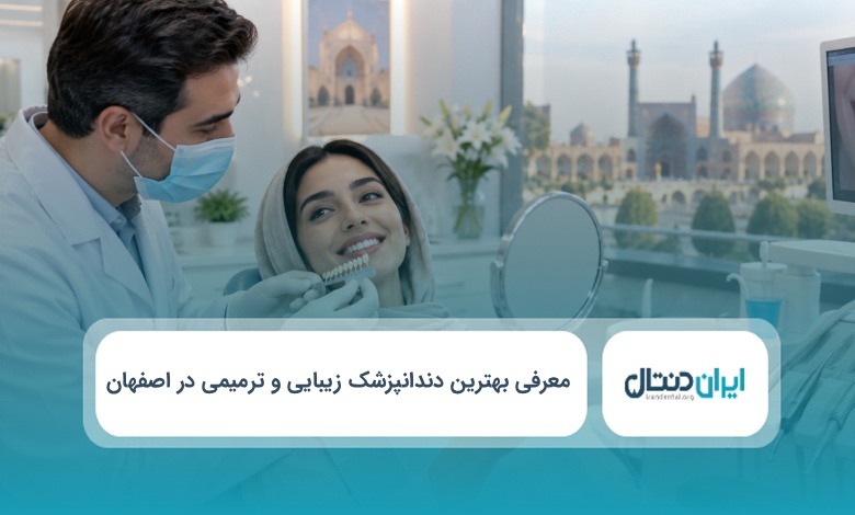 بهترین دندانپزشک زیبایی و ترمیمی در اصفهان
