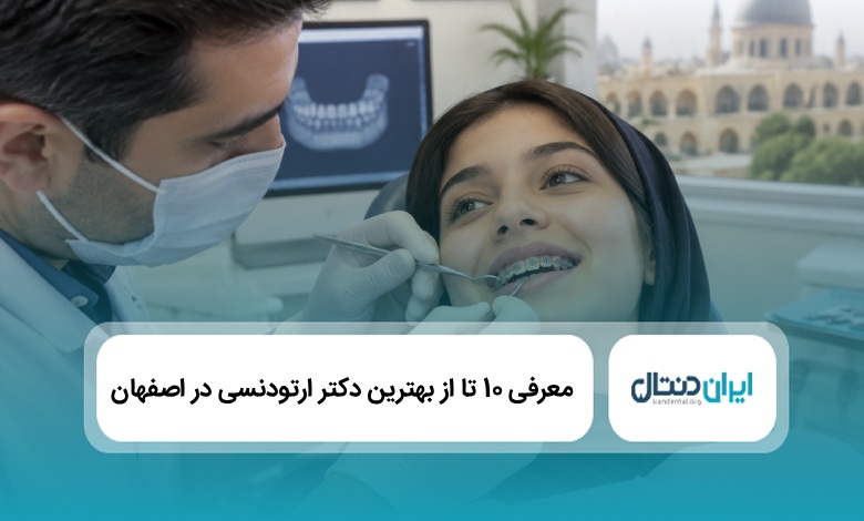 بهترین دکتر ارتودنسی در اصفهان
